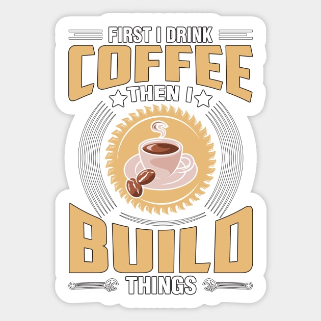 First I Drink Coffee Then I Build Things Sticker by Azz4art